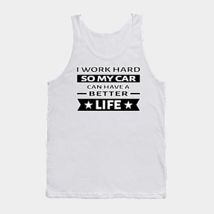 I Work Hard So My Car Can Have a Better Life - Funny Quote Tank Top